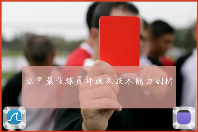 法甲最佳球员评选及技术能力剖析